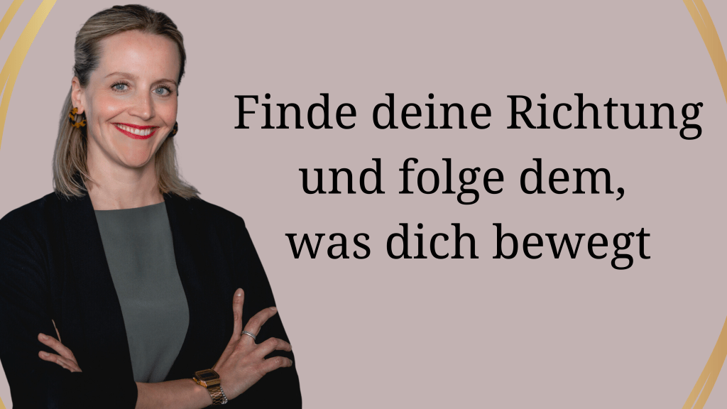 Finde deine Richtung und folge dem, was dich bewegt.